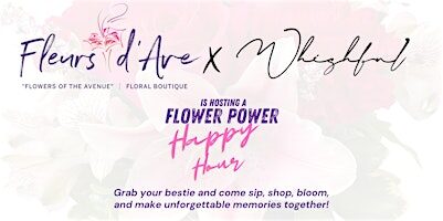 Fleurs d'Ave x Whishful Presents: Flower Power Happy Hour