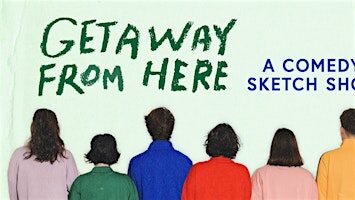 Getaway From Here: A Comedy Sketch Show