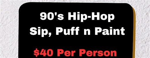 90's Hip-Hop! Sip, Puff n Paint!