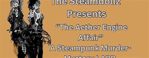 The Steamdollz presents “The Aether Engine Affair” A Live-Action Roleplay