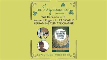 Will Hackman with Kenneth Rogers Jr.: RADICALLY REFRAMING CLIMATE CHANGE